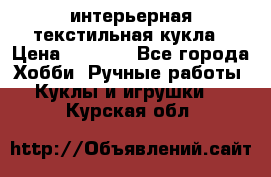 интерьерная текстильная кукла › Цена ­ 2 500 - Все города Хобби. Ручные работы » Куклы и игрушки   . Курская обл.